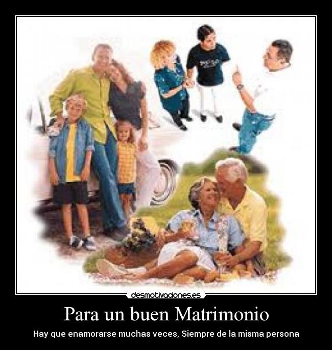 Para un buen Matrimonio - Hay que enamorarse muchas veces, Siempre de la misma persona