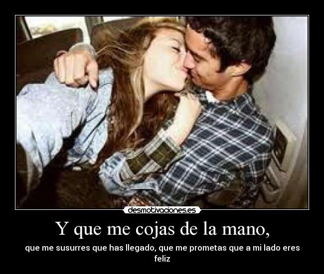 Y que me cojas de la mano, - 