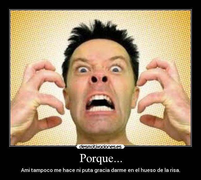 Porque... - Ami tampoco me hace ni puta gracia darme en el hueso de la risa.