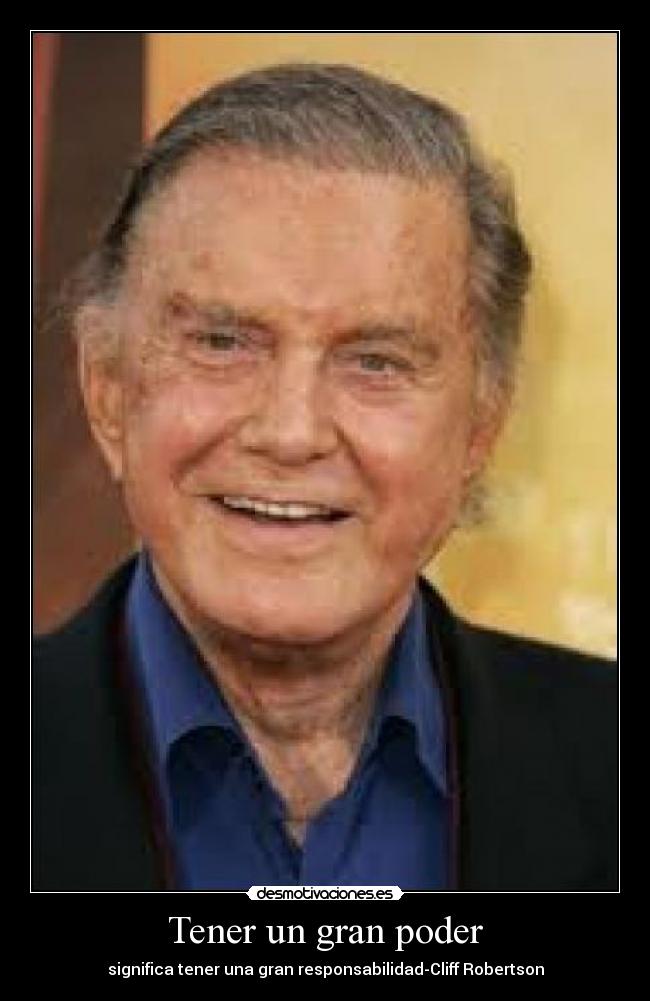 Tener un gran poder - significa tener una gran responsabilidad-Cliff Robertson