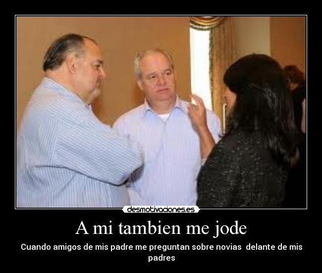 A mi tambien me jode -