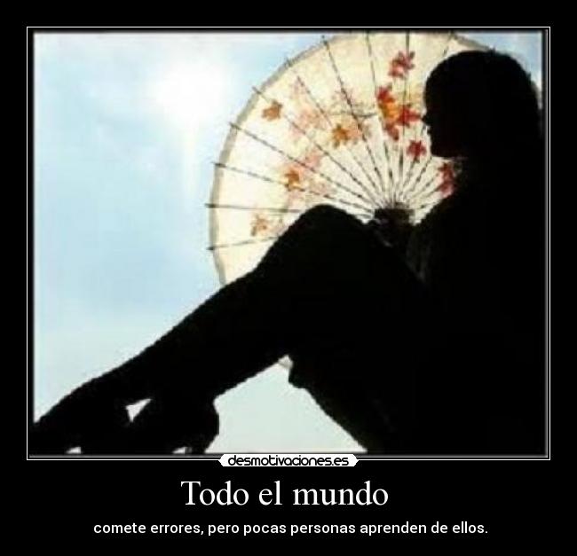 Todo el mundo - comete errores, pero pocas personas aprenden de ellos.