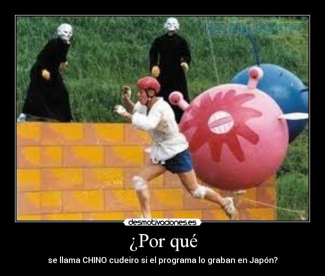 ¿Por qué - se llama CHINO cudeiro si el programa lo graban en Japón?