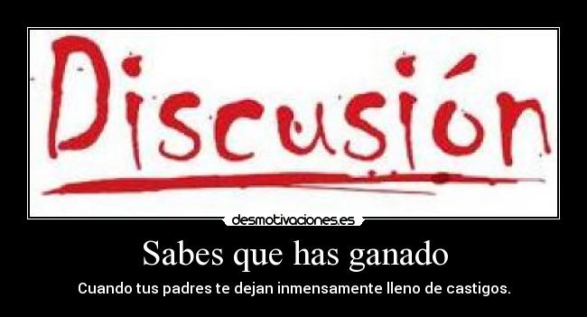 Sabes que has ganado - Cuando tus padres te dejan inmensamente lleno de castigos.