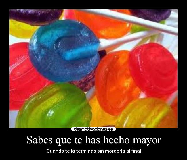 Sabes que te has hecho mayor -