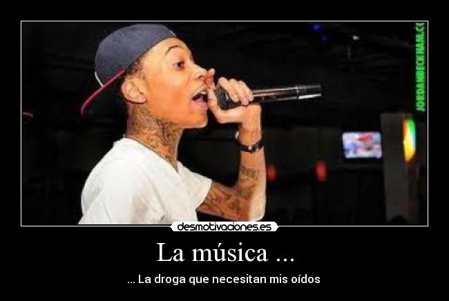 La música ... - ... La droga que necesitan mis oídos