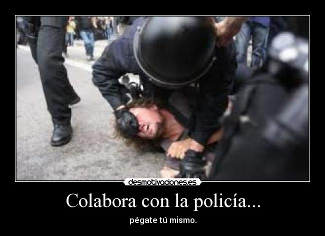 Colabora con la policía... - pégate tú mismo.