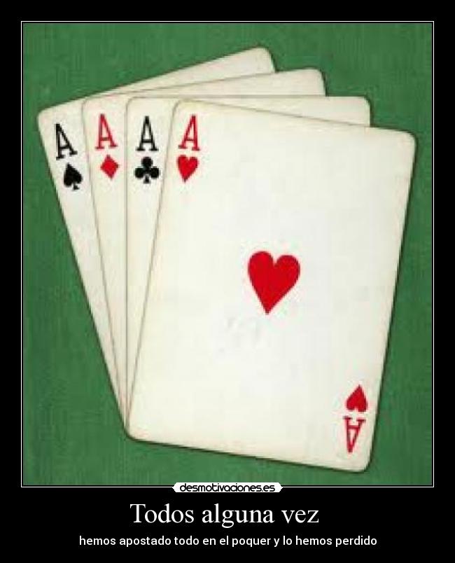 Todos alguna vez - hemos apostado todo en el poquer y lo hemos perdido