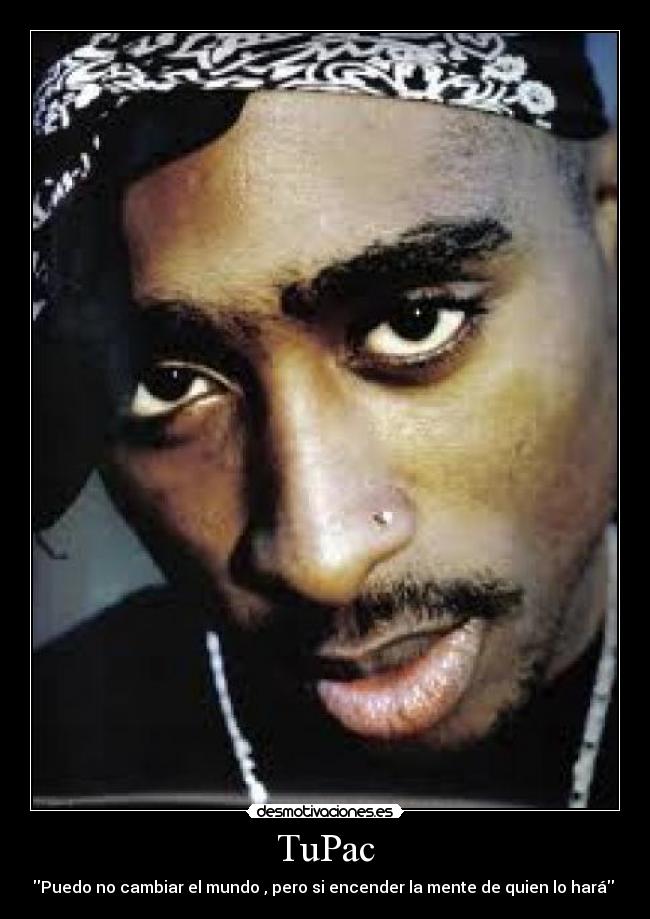 TuPac - Puedo no cambiar el mundo , pero si encender la mente de quien lo hará 