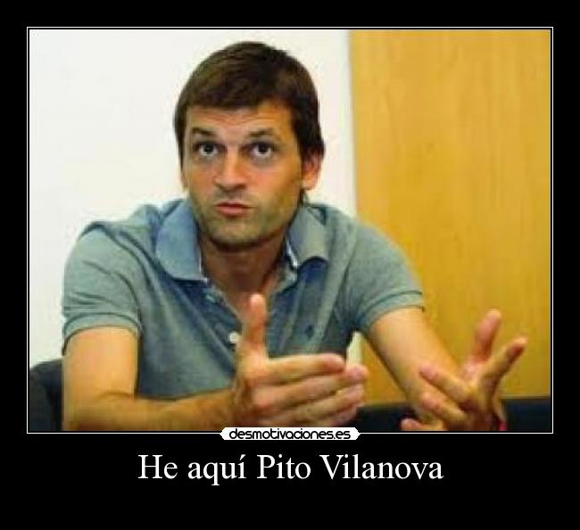 He aquí Pito Vilanova -