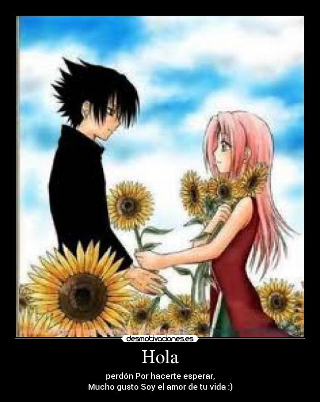 Hola - perdón Por hacerte esperar,
Mucho gusto Soy el amor de tu vida :)