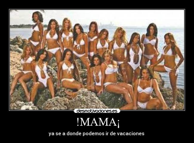 !MAMA¡ - ya se a donde podemos ir de vacaciones
