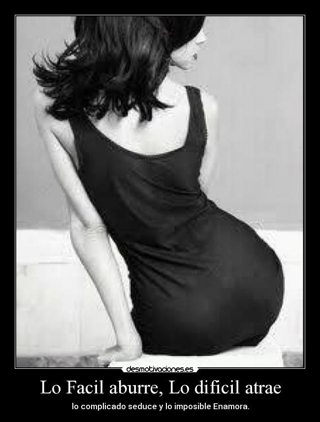 Lo Facil aburre, Lo dificil atrae - 