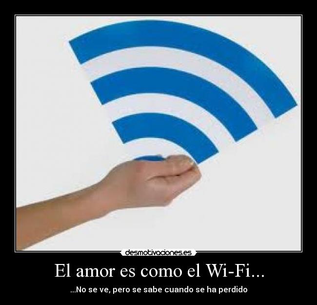 El amor es como el Wi-Fi... - ...No se ve, pero se sabe cuando se ha perdido