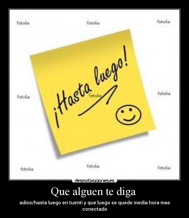 Que alguen te diga - adios/hasta luego en tuenti y que luego se quede media hora mas conectado