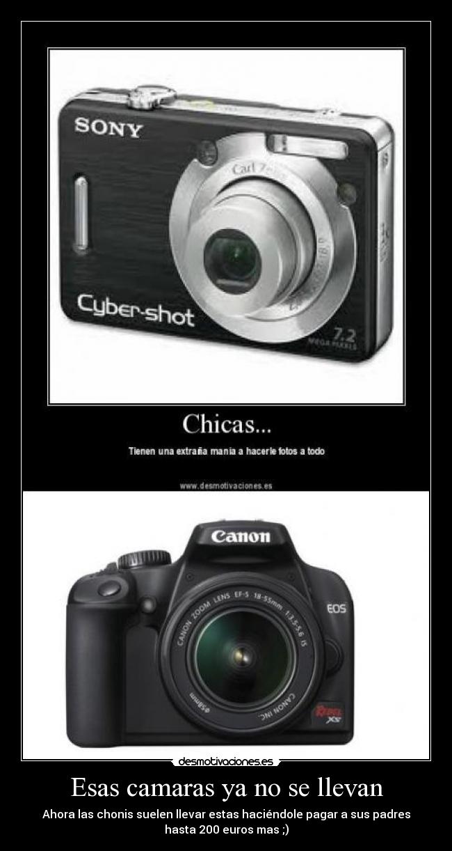 Esas camaras ya no se llevan - Ahora las chonis suelen llevar estas haciéndole pagar a sus padres
hasta 200 euros mas ;)