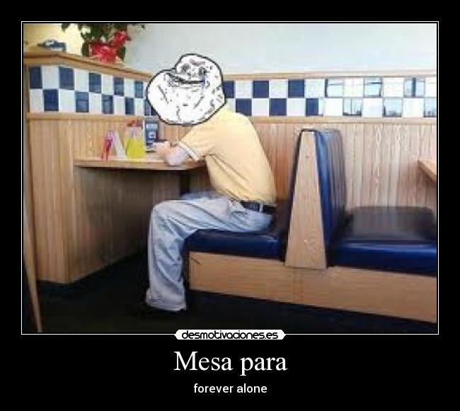 Mesa para - forever alone