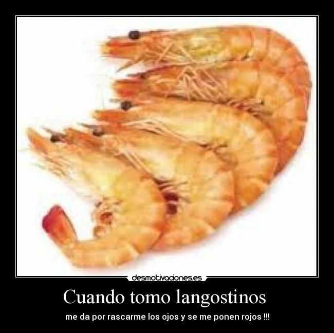 Cuando tomo langostinos - me da por rascarme los ojos y se me ponen rojos !!!