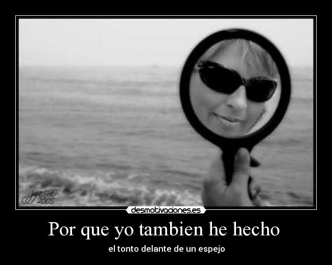 Por que yo tambien he hecho - el tonto delante de un espejo