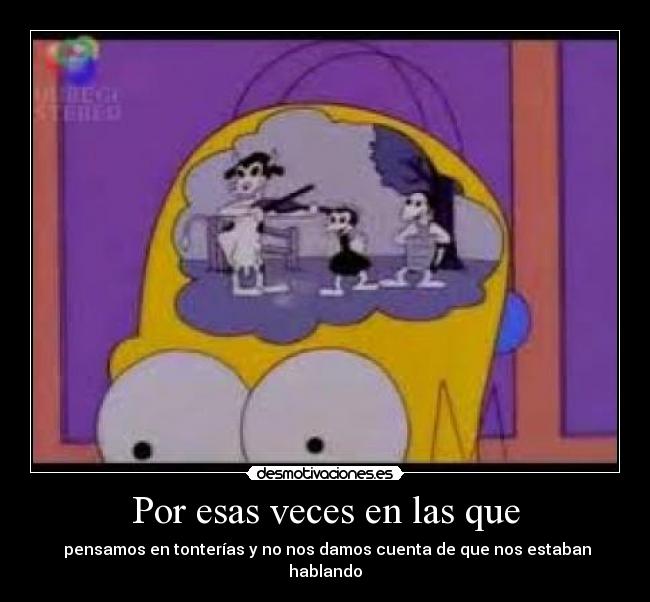 Por esas veces en las que - pensamos en tonterías y no nos damos cuenta de que nos estaban hablando