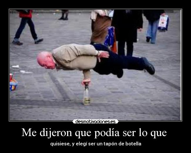 Me dijeron que podía ser lo que -