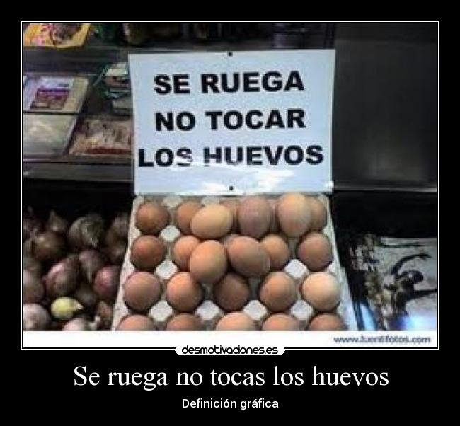Se ruega no tocas los huevos - 
