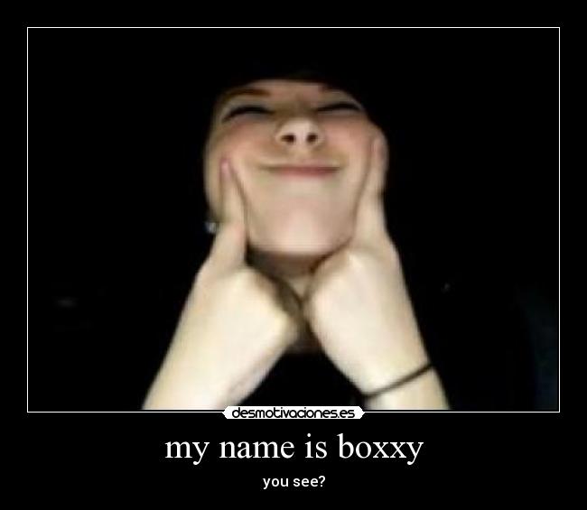 my name is boxxy - you see?