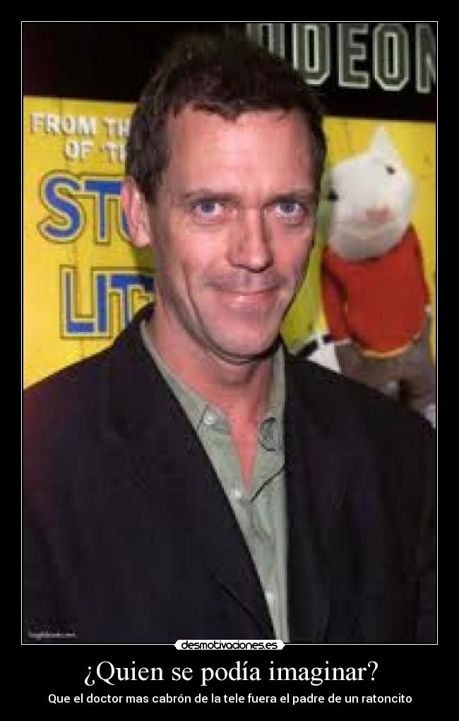 ¿Quien se podía imaginar? - Que el doctor mas cabrón de la tele fuera el padre de un ratoncito