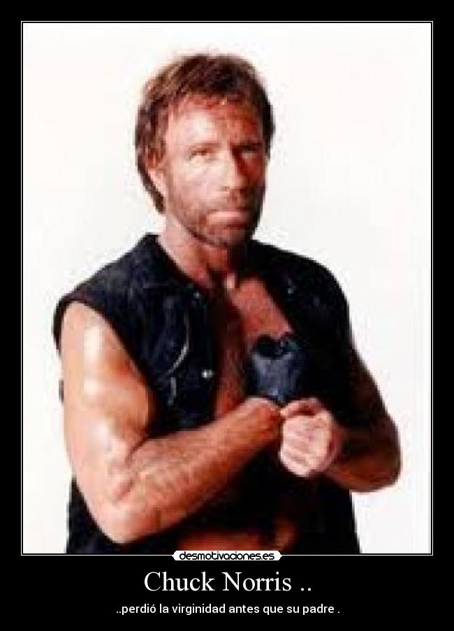 Chuck Norris .. - ..perdió la virginidad antes que su padre .