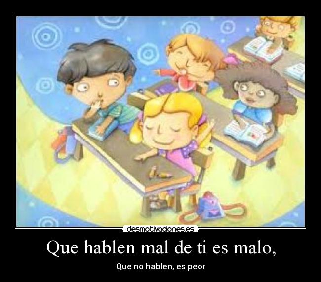 Que hablen mal de ti es malo, - 
