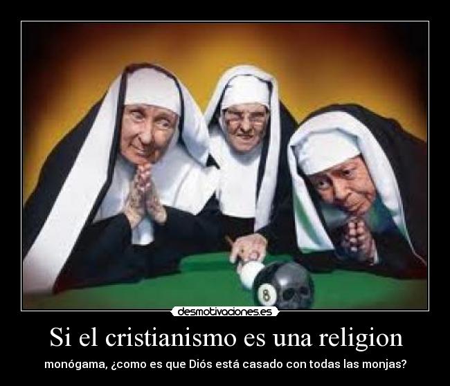 Si el cristianismo es una religion - monógama, ¿como es que Diós está casado con todas las monjas?