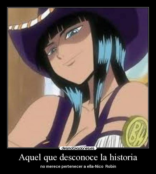 Aquel que desconoce la historia - no merece pertenecer a ella-Nico Robin