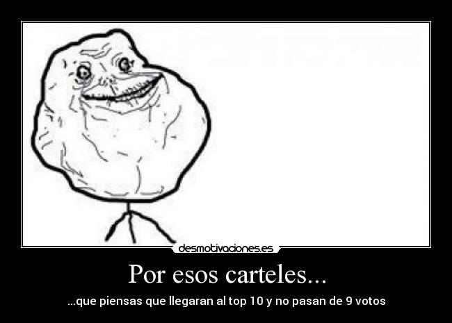 Por esos carteles... - ...que piensas que llegaran al top 10 y no pasan de 9 votos