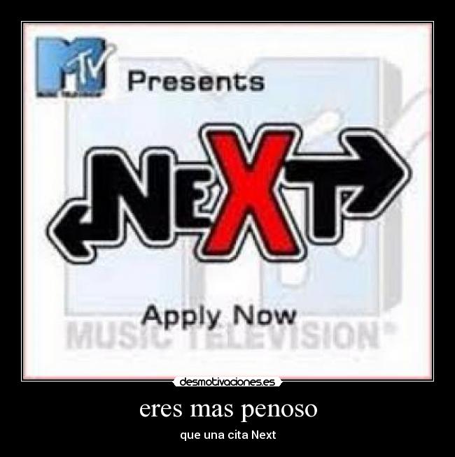 eres mas penoso - que una cita Next