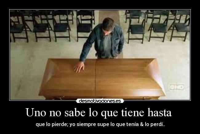 Uno no sabe lo que tiene hasta -