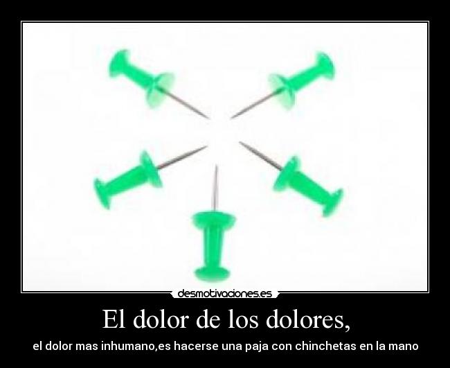 El dolor de los dolores, - 