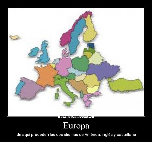 Europa - de aquí proceden los dos idiomas de América, inglés y castellano