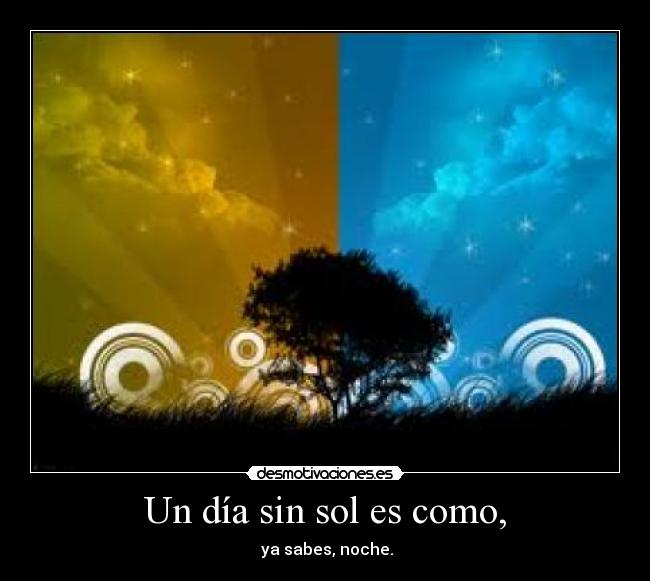 Un día sin sol es como, -