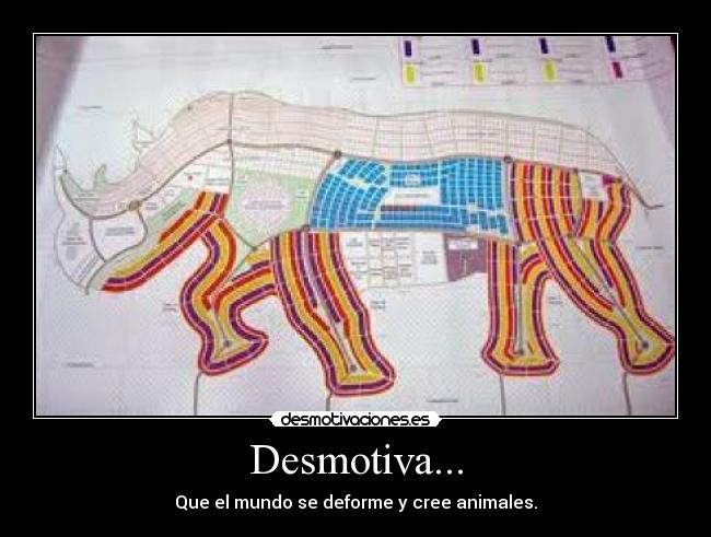 Desmotiva... - Que el mundo se deforme y cree animales.