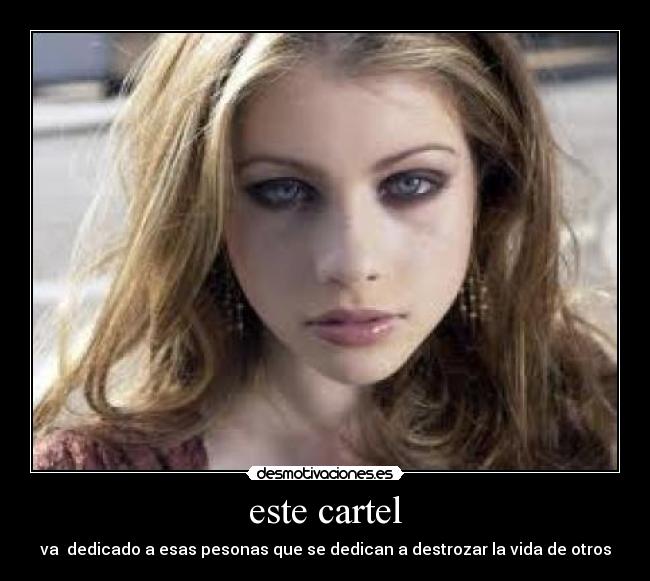 este cartel - va dedicado a esas pesonas que se dedican a destrozar la vida de otros