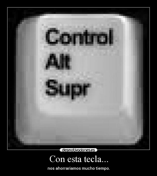 Con esta tecla... - nos ahorrariamos mucho tiempo.