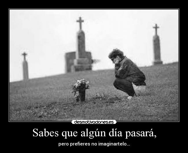 Sabes que algún día pasará, Desmotivaciones Sabes que algún día pasará, Desmotivaciones