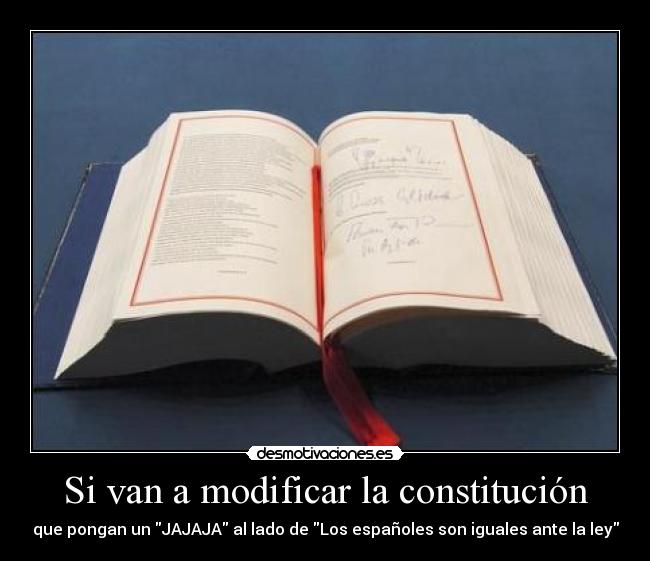 Si van a modificar la constitución - que pongan un JAJAJA al lado de Los españoles son iguales ante la ley