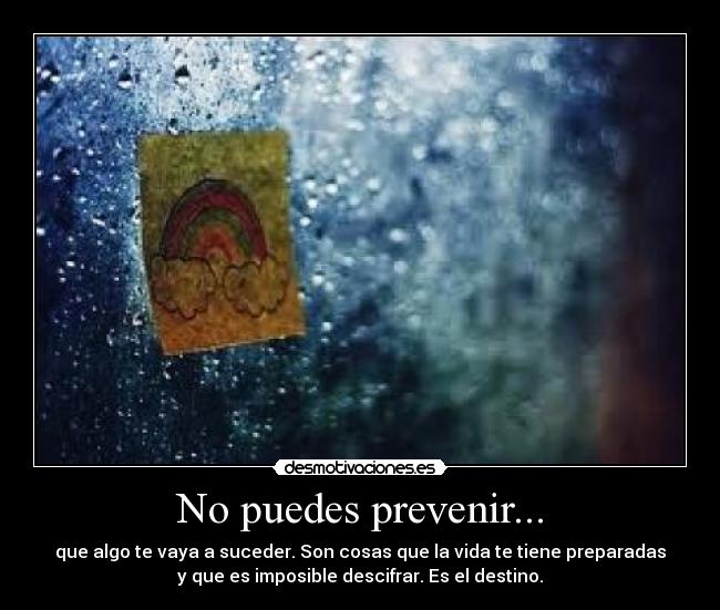 No puedes prevenir... -