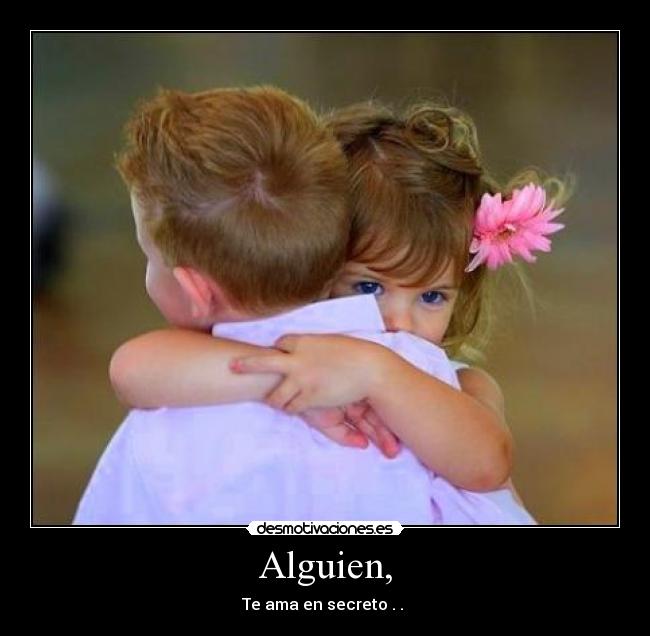 Alguien, - Te ama en secreto . . 