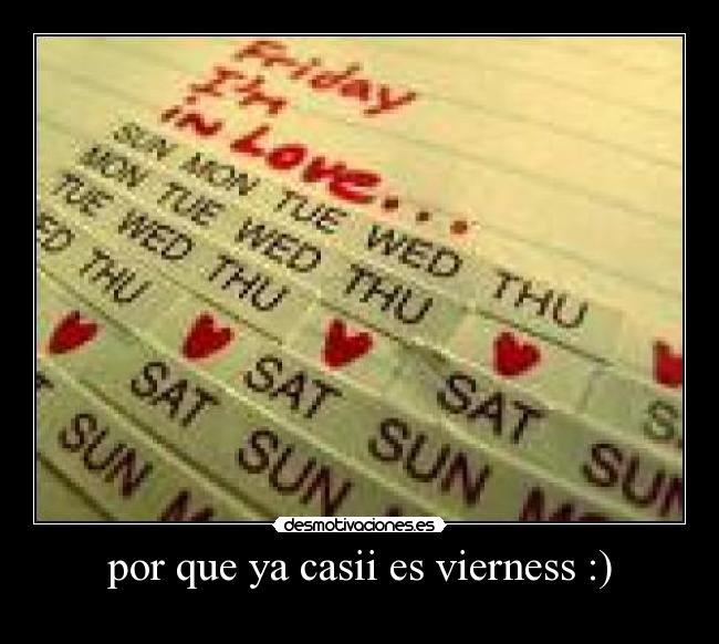 por que ya casii es vierness :) -