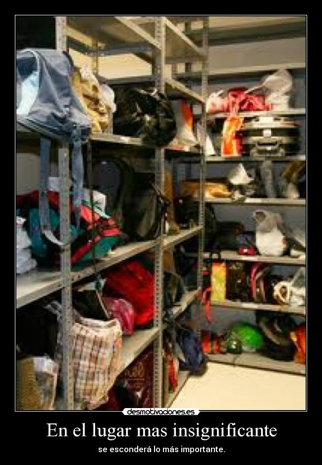 En el lugar mas insignificante - se esconderá lo más importante.