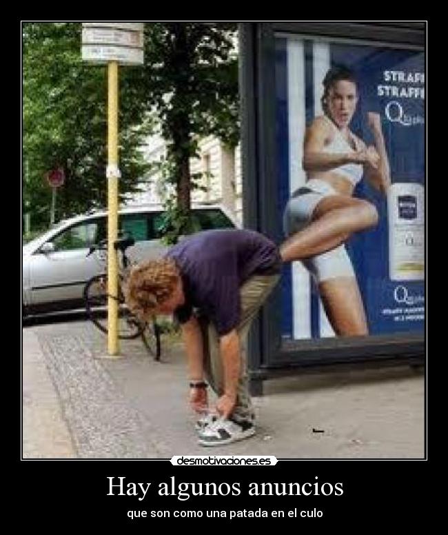 Hay algunos anuncios - que son como una patada en el culo