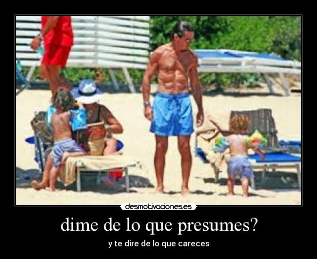 dime de lo que presumes? - 
