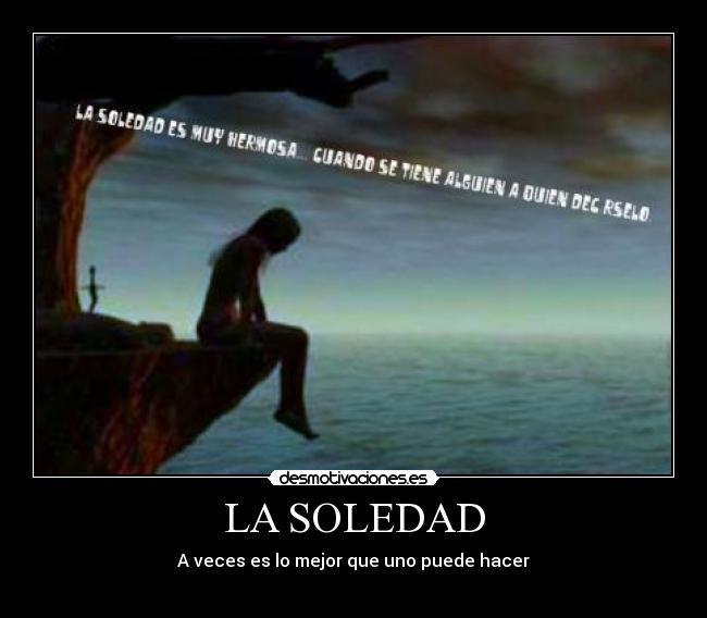 LA SOLEDAD - A veces es lo mejor que uno puede hacer